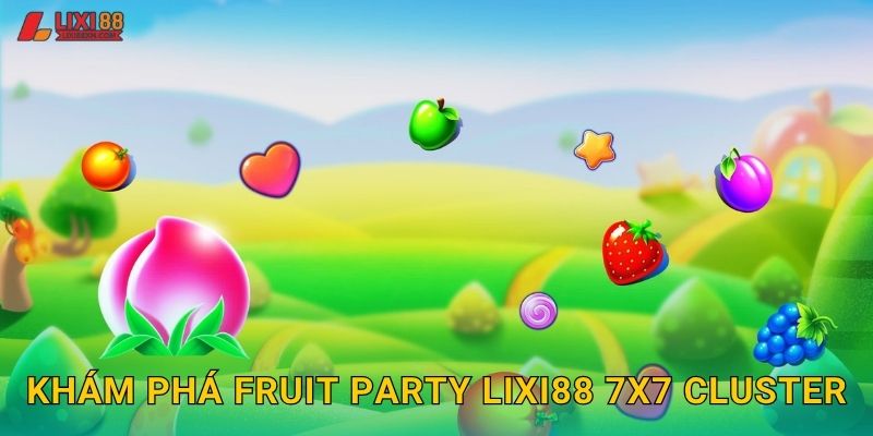 Fruit Party Lixi88 - Bữa Tiệc Trái Cây Màu Sắc 2 Khám phá Fruit Party Lixi88 7x7 Cluster
