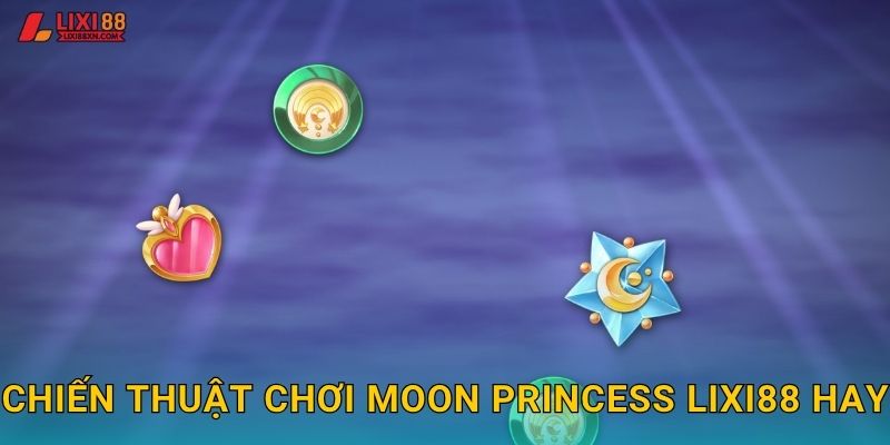Chiến thuật chơi Moon Princess Lixi88 hay