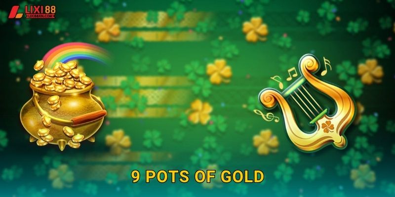 9 Pots Of Gold Lixi88 – Chín Nồi Vàng May Mắn