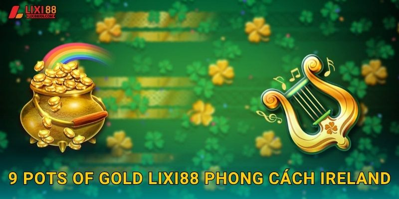 9 Pots of Gold Lixi88 phong cách Ireland