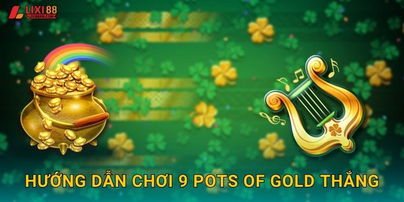 Hướng dẫn chơi 9 Pots of Gold thắng