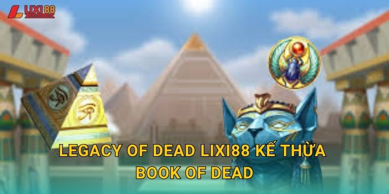 Legacy of Dead Lixi88 kế thừa Book of Dead