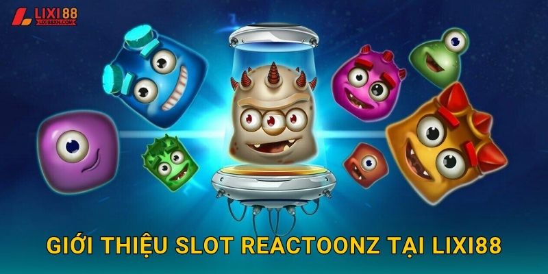 Reactoonz Lixi88 - Quái Vật Ngoài Hành Tinh 2 Giới thiệu slot Reactoonz tại Lixi88
