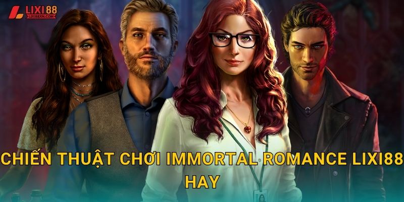 Chiến thuật chơi Immortal Romance Lixi88 hay