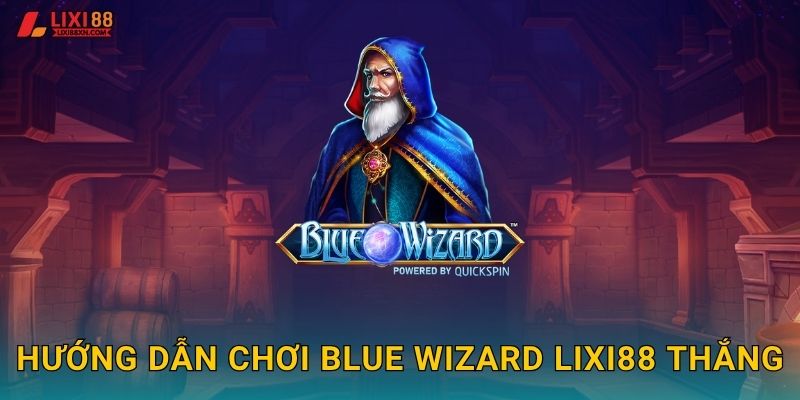 Hướng dẫn chơi Blue Wizard Lixi88 thắng