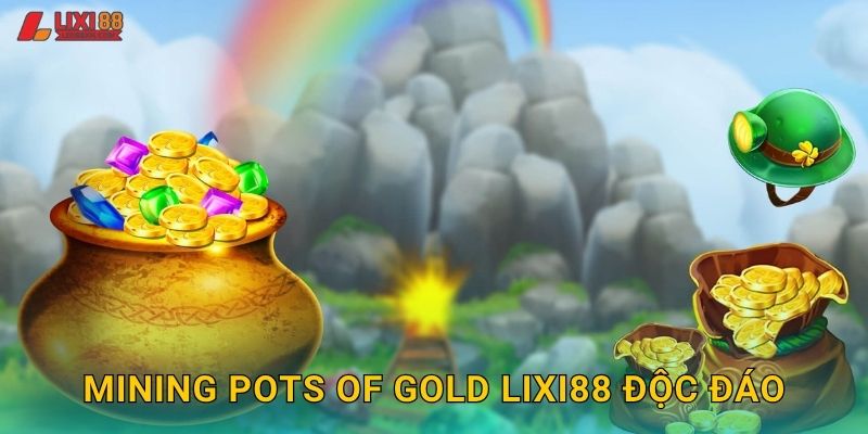 Mining Pots of Gold Lixi88 độc đáo
