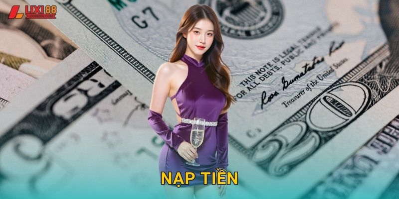 Nạp Tiền Lixi88 – Giao Dịch Nhanh Chóng An Toàn