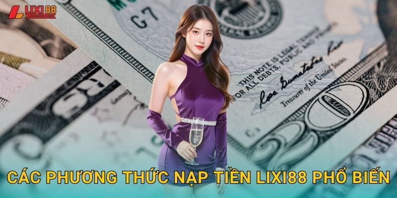 Các phương thức nạp tiền Lixi88 phổ biến