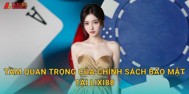 Chính Sách Bảo Mật Lixi88 - Cam Kết Bảo Vệ Người Chơi 1 Tầm quan trọng của chính sách bảo mật tại Lixi88