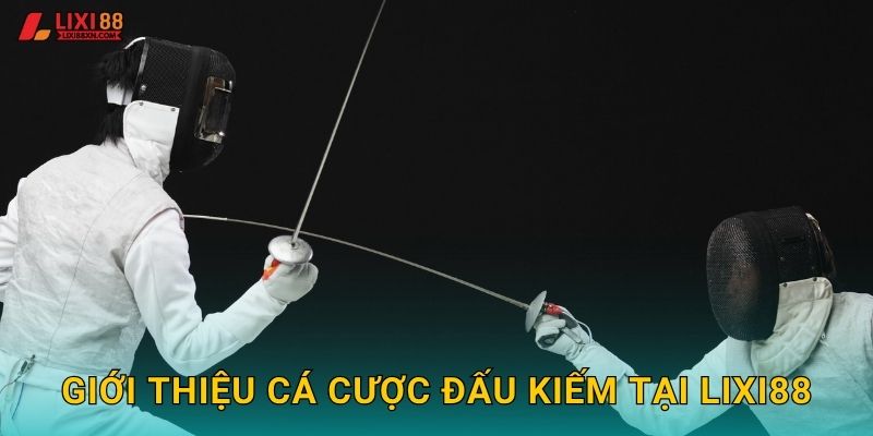 Đấu Kiếm Lixi88 - Nghệ Thuật Chiến Đấu Cổ Điển 2 Giới thiệu cá cược đấu kiếm tại Lixi88