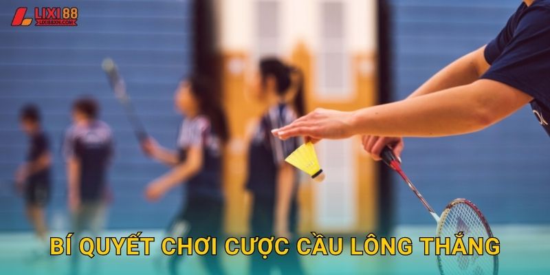 Bí quyết chơi cược cầu lông thắng