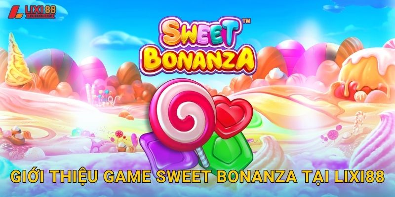 Sweet Bonanza Lixi88 - Slot Trái Cây Ngọt Ngào 2 Giới thiệu game Sweet Bonanza tại Lixi88