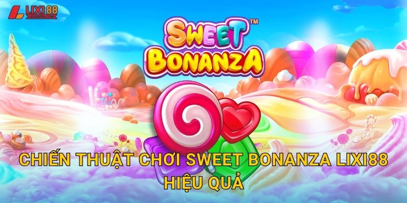 Sweet Bonanza Lixi88 - Slot Trái Cây Ngọt Ngào 3 Chiến thuật chơi Sweet Bonanza Lixi88 hiệu quả